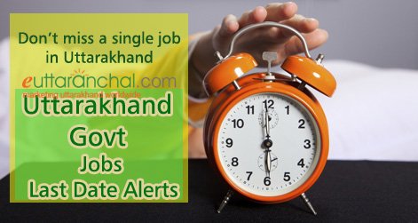 Last Date Alerts for Govt Jobs in Uttarakhand – Check Now!!