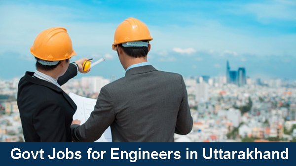 Govt Jobs for Engineers in Uttarakhand